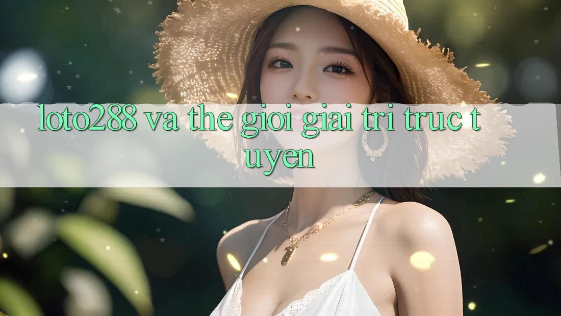 “Loto288” và thế giới giải trí trực tuyến