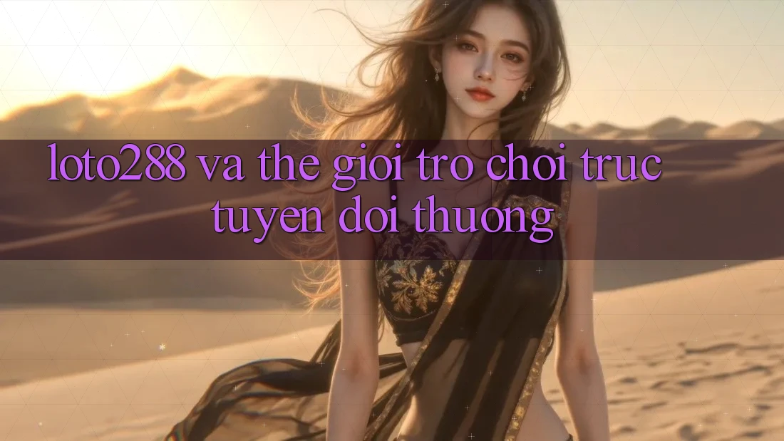 “Loto288” và thế giới trò chơi trực tuyến đổi thưởng “Loto288” và thế giới trò chơi trực tuyến đổi thưởng