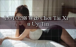 loto288  web chơi tài xỉu uy tín