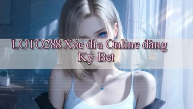 loto288 xóc đĩa online đăng ký bet