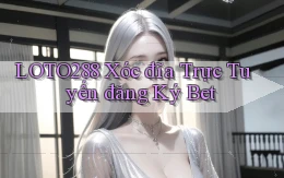 loto288 xóc đĩa trực tuyến đăng ký bet