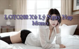 loto288 xử lý ngay nạp momo