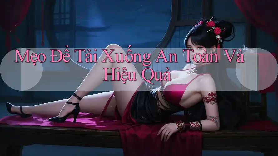 Mẹo Để Tải Xuống An Toàn Và Hiệu Quả