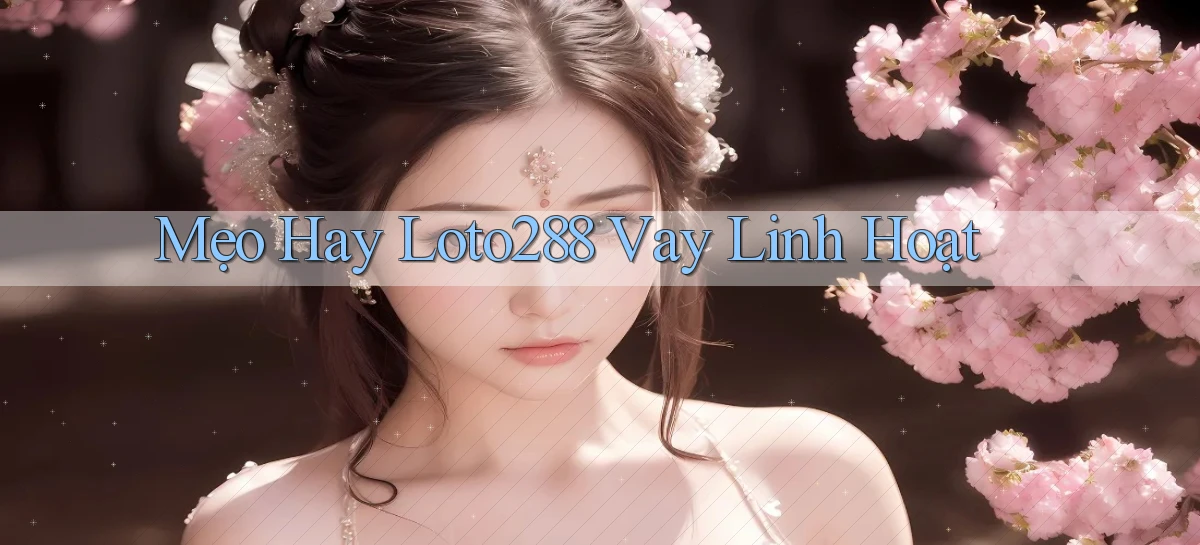 mẹo hay loto288 vay linh hoạt