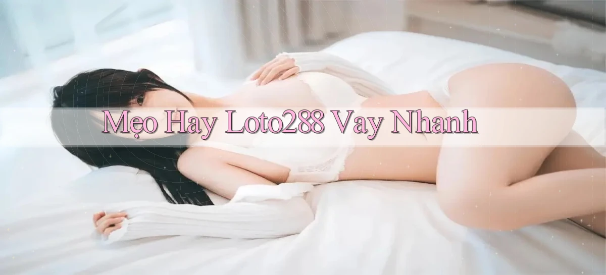 mẹo hay loto288 vay nhanh