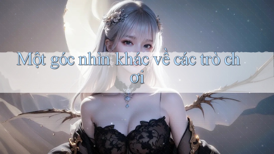 Một góc nhìn khác về các trò chơi