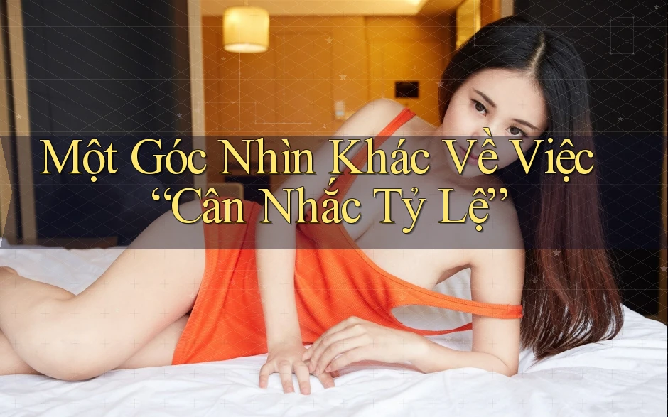Một Góc Nhìn Khác Về Việc “Cân Nhắc Tỷ Lệ”