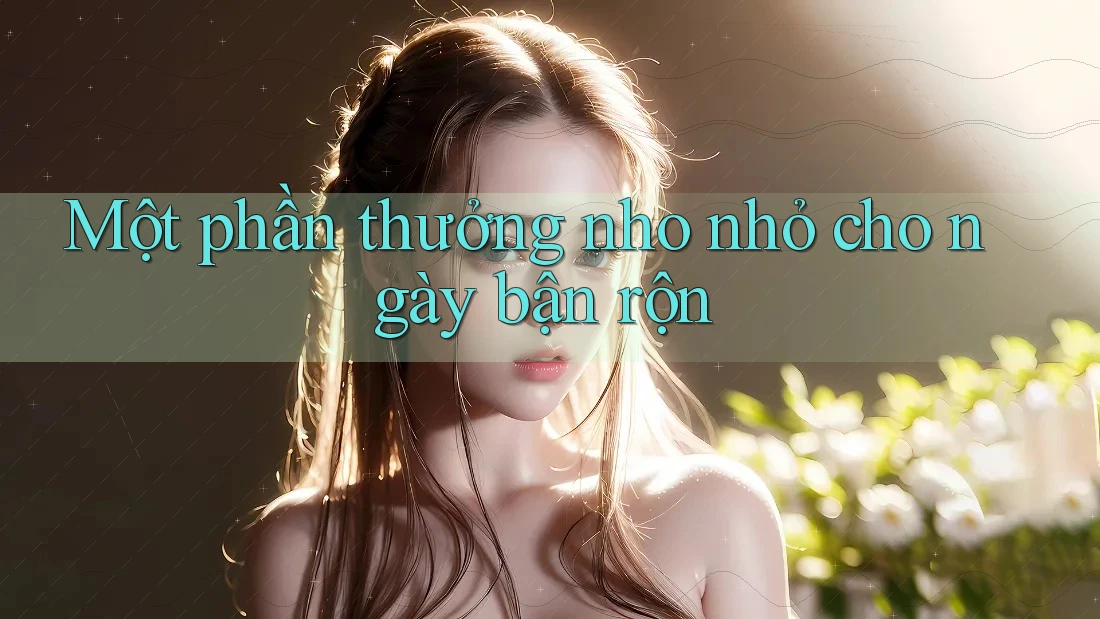 Một phần thưởng nho nhỏ cho ngày bận rộn