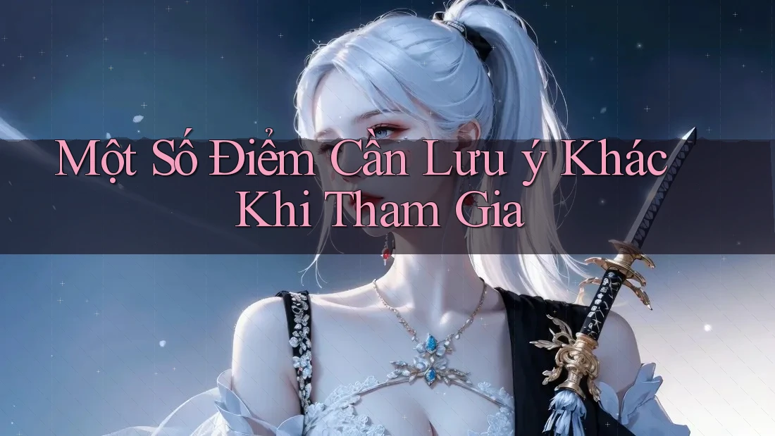 Một Số Điểm Cần Lưu ý Khác Khi Tham Gia