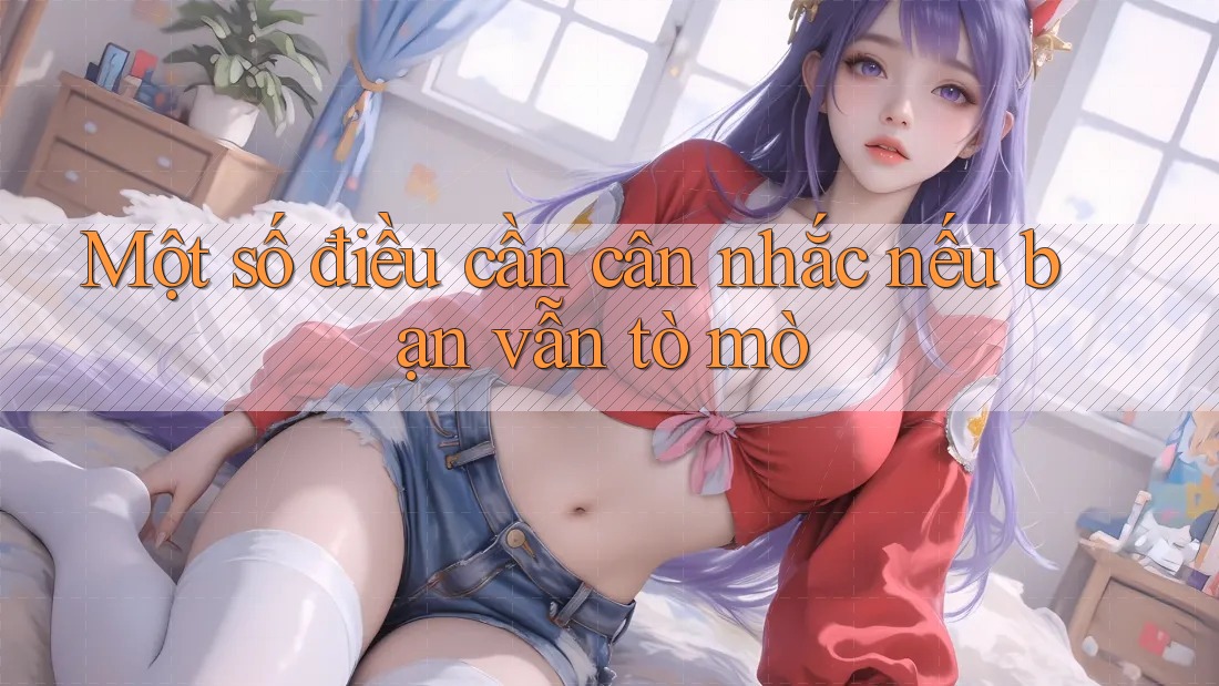Một số điều cần cân nhắc nếu bạn vẫn tò mò Một số điều cần cân nhắc nếu bạn vẫn tò mò