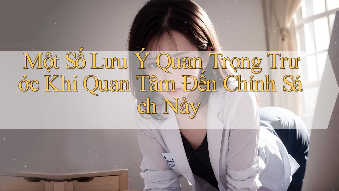 Một Số Lưu Ý Quan Trọng Trước Khi Quan Tâm Đến Chính Sách Này