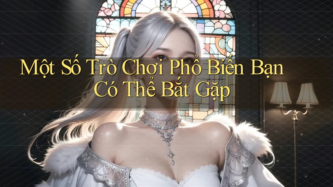 Một Số Trò Chơi Phổ Biến Bạn Có Thể Bắt Gặp