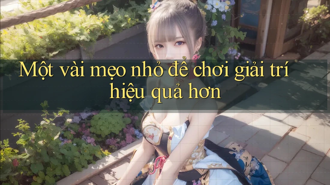 Một vài mẹo nhỏ để chơi giải trí hiệu quả hơn