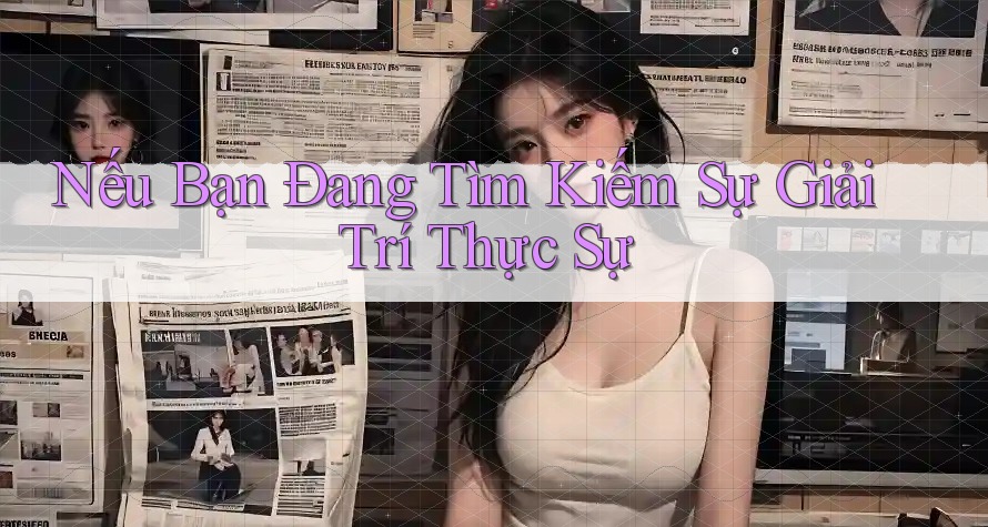Nếu Bạn Đang Tìm Kiếm Sự Giải Trí Thực Sự