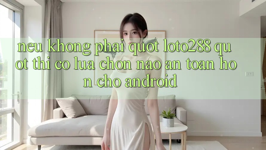 Nếu không phải " loto288" , thì có lựa chọn nào an toàn hơn cho Android? Nếu không phải " loto288" , thì có lựa chọn nào an toàn hơn cho Android?