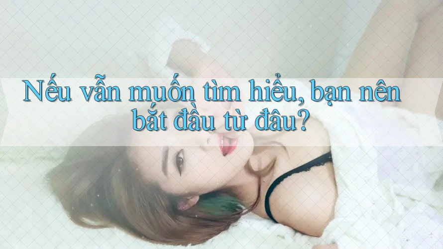 Nếu vẫn muốn tìm hiểu, bạn nên bắt đầu từ đâu?