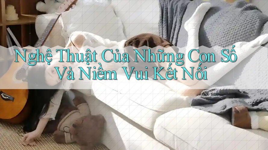 Nghệ Thuật Của Những Con Số Và Niềm Vui Kết Nối