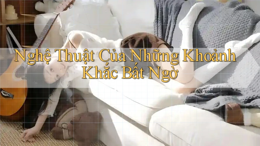 Nghệ Thuật Của Những Khoảnh Khắc Bất Ngờ