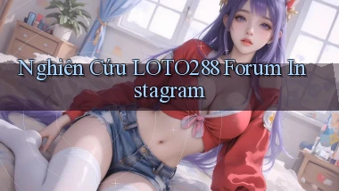 nghiên cứu loto288 forum instagram