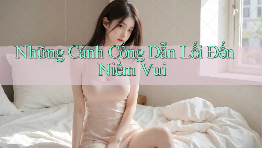 Những Cánh Cổng Dẫn Lối Đến Niềm Vui Những Cánh Cổng Dẫn Lối Đến Niềm Vui