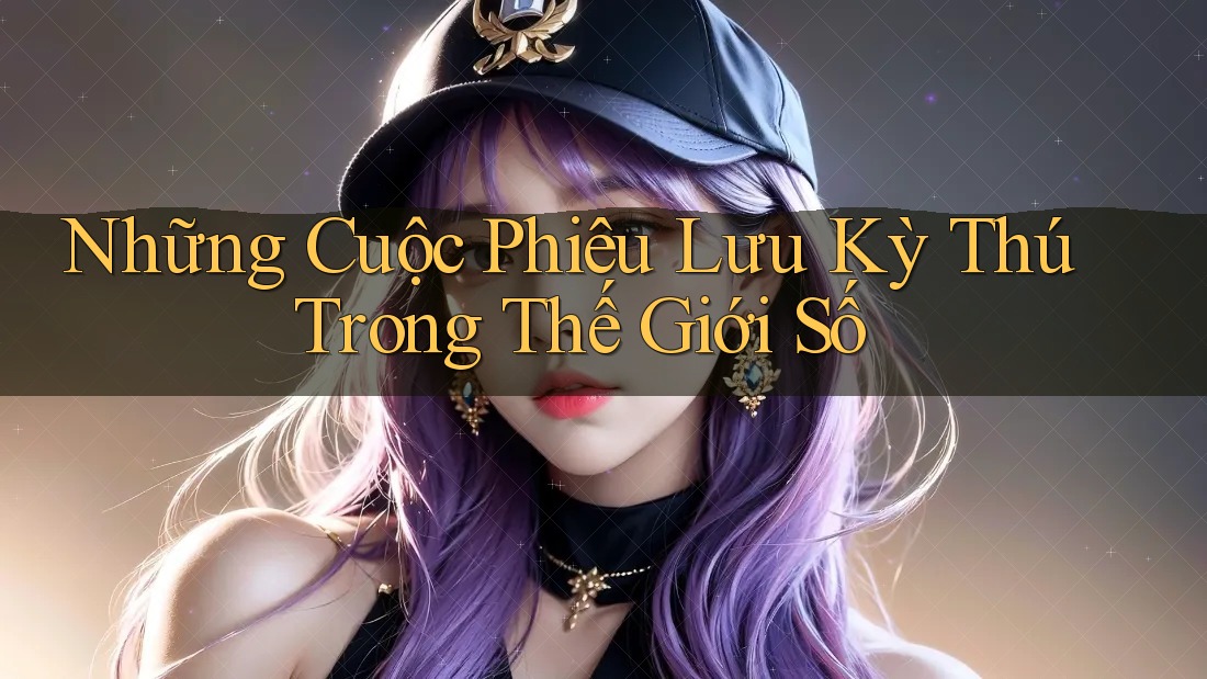 Những Cuộc Phiêu Lưu Kỳ Thú Trong Thế Giới Số