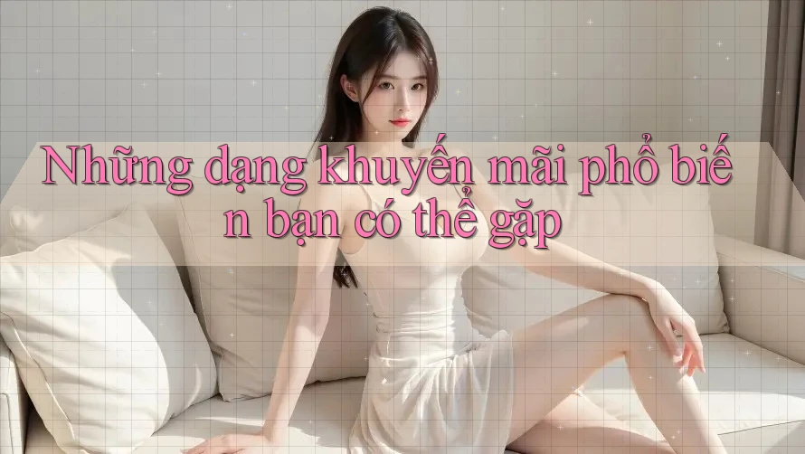 Những Dạng Khuyến Mãi Phổ Biến Bạn Có Thể Gặp
