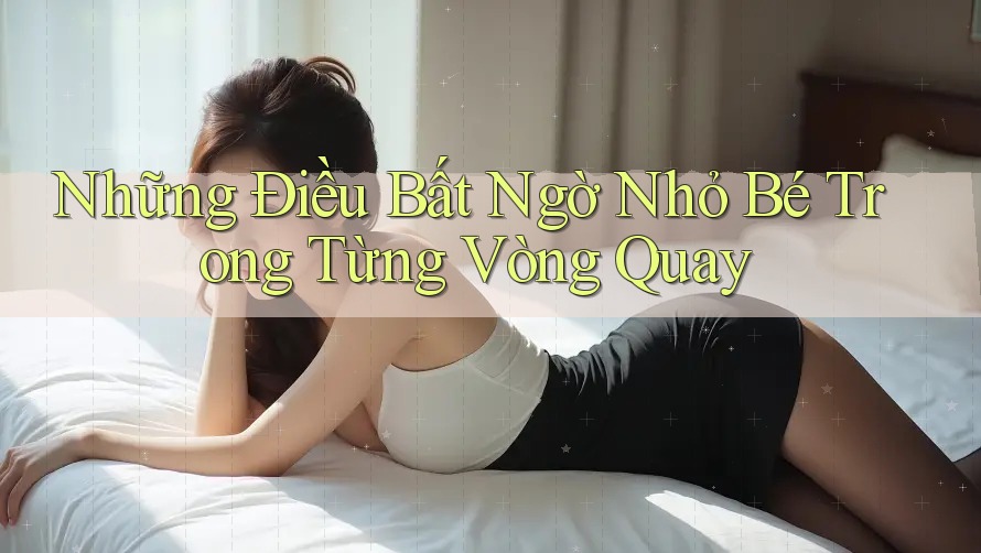 Những Điều Bất Ngờ Nhỏ Bé Trong Từng Vòng Quay
