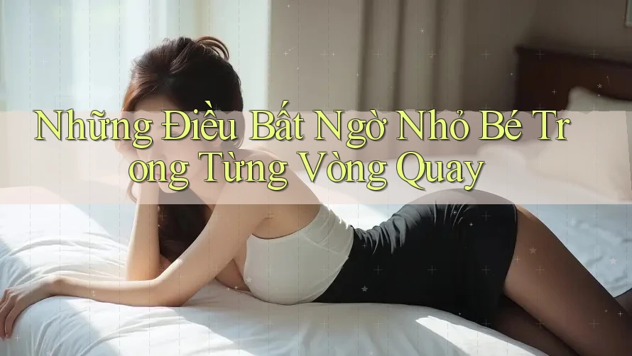Những Điều Bất Ngờ Nhỏ Bé Trong Từng Vòng Quay