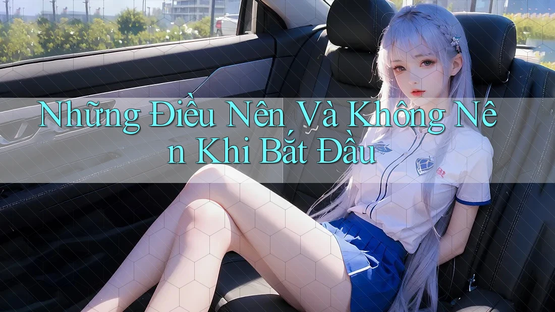 Những Điều Nên Và Không Nên Khi Bắt Đầu
