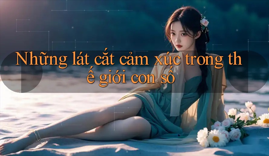 Những lát cắt cảm xúc trong thế giới con số