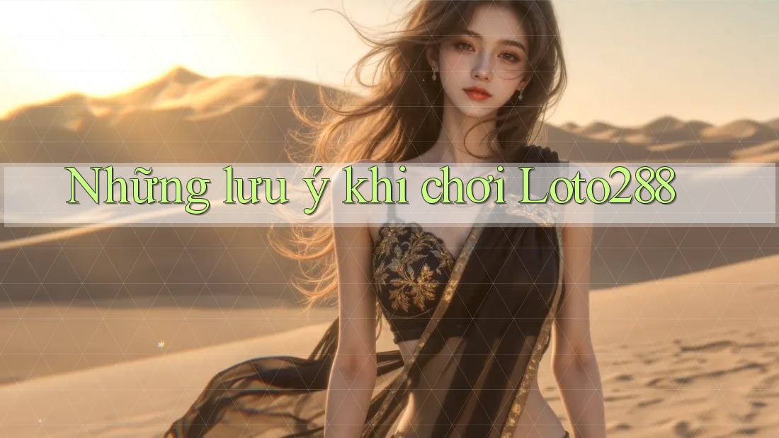 Những lưu ý khi chơi Loto288