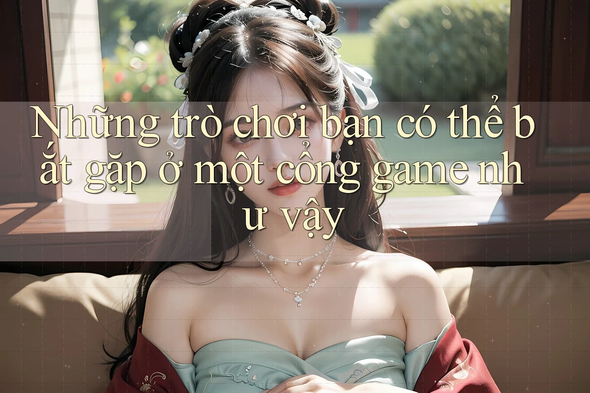 Những trò chơi bạn có thể bắt gặp ở một cổng game như vậy