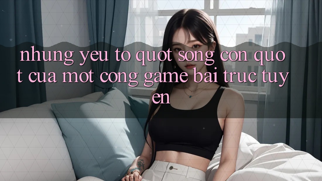 Những yếu tố " sống còn" của một cổng game bài trực tuyến