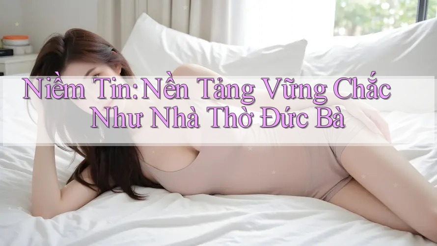 Niềm Tin: Nền Tảng Vững Chắc Như Nhà Thờ Đức Bà