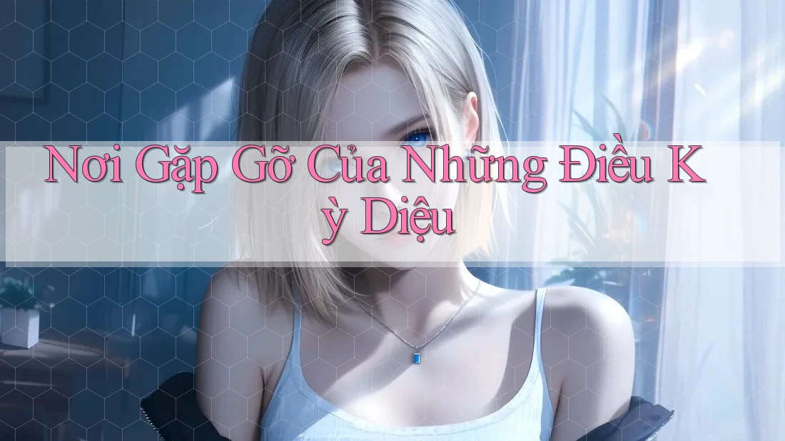 Nơi Gặp Gỡ Của Những Điều Kỳ Diệu