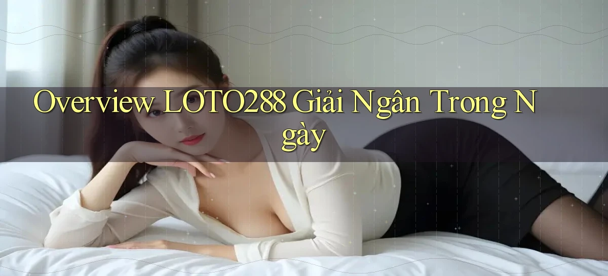 overview loto288 giải ngân trong ngày