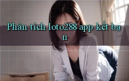 Phân tích loto288 app kết bạn