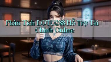 phân tích loto288 hỗ trợ tài chính online