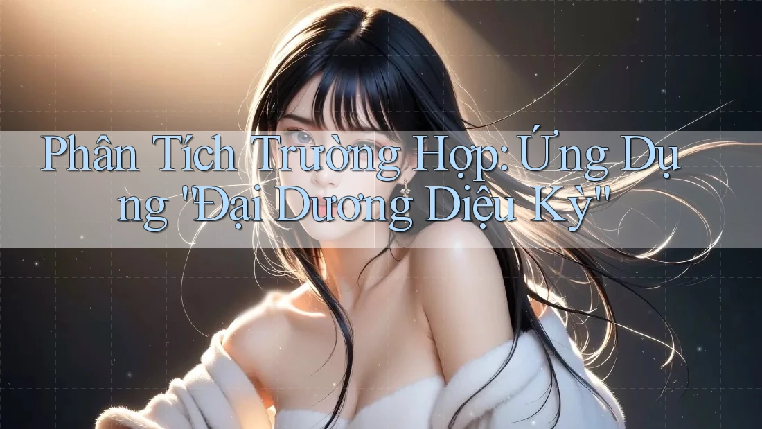 Phân Tích Trường Hợp: Ứng Dụng “Đại Dương Diệu Kỳ”