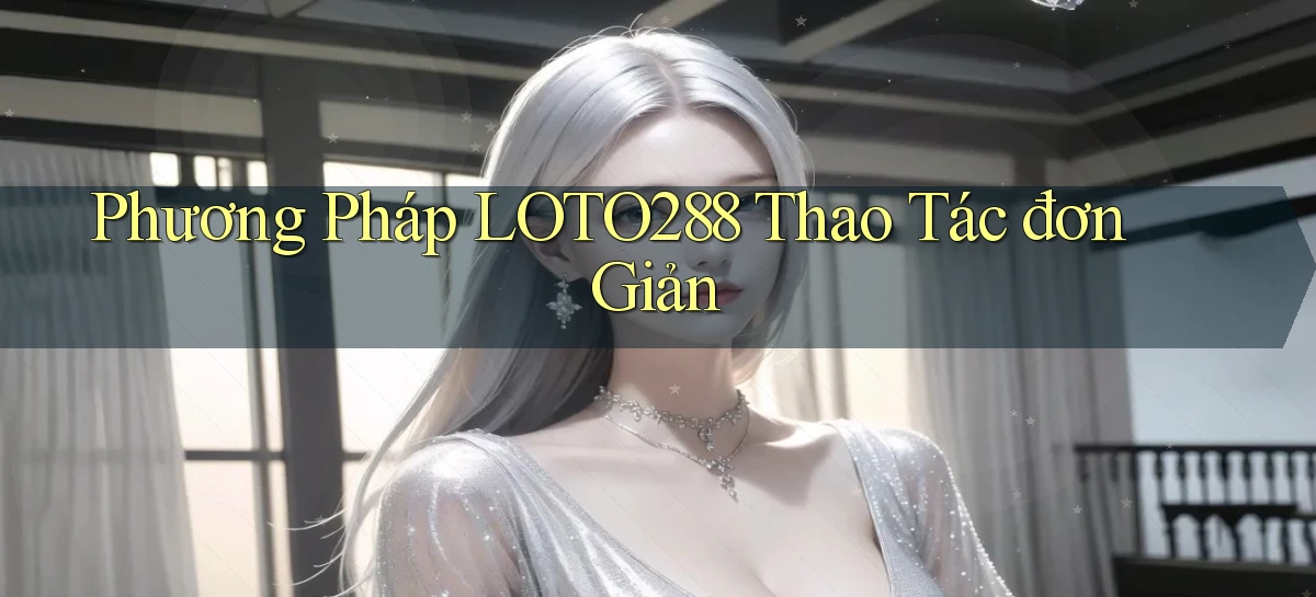 phương pháp loto288 thao tác đơn giản