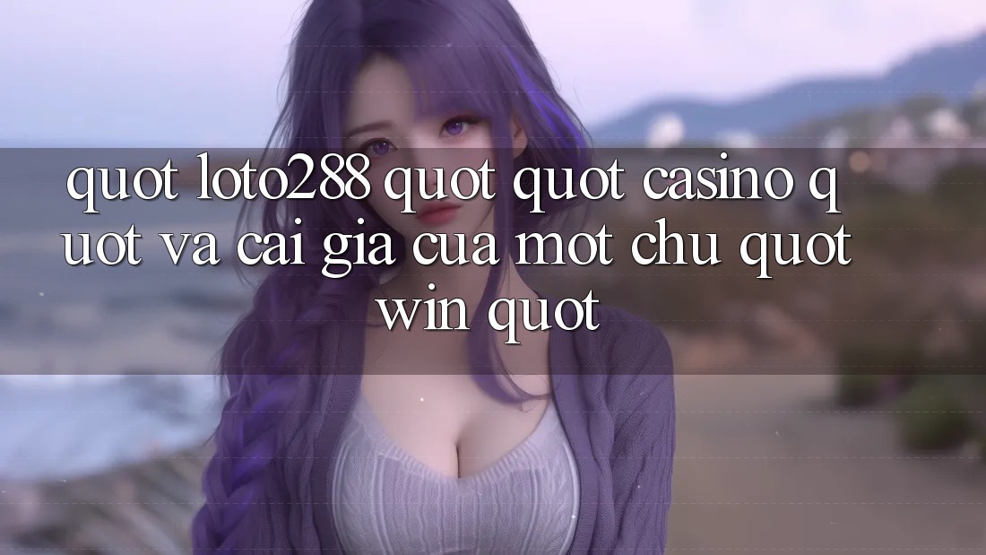" Loto288" , " Casino" , Và Cái Giá Của Một Chữ " Win"