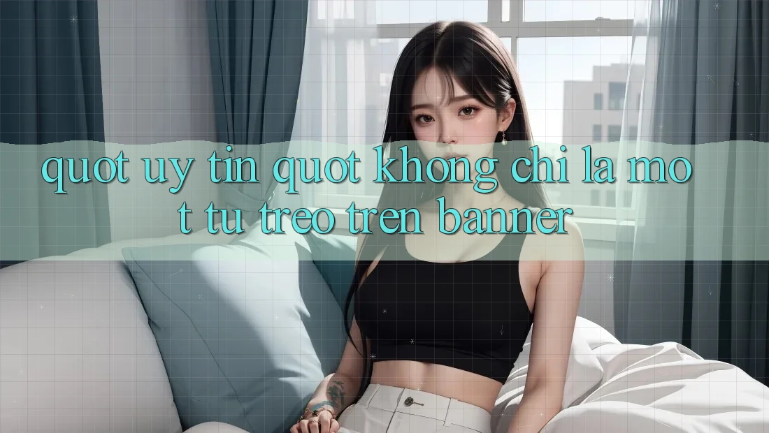 " Uy Tín" Không Chỉ Là Một Từ Treo Trên Banner