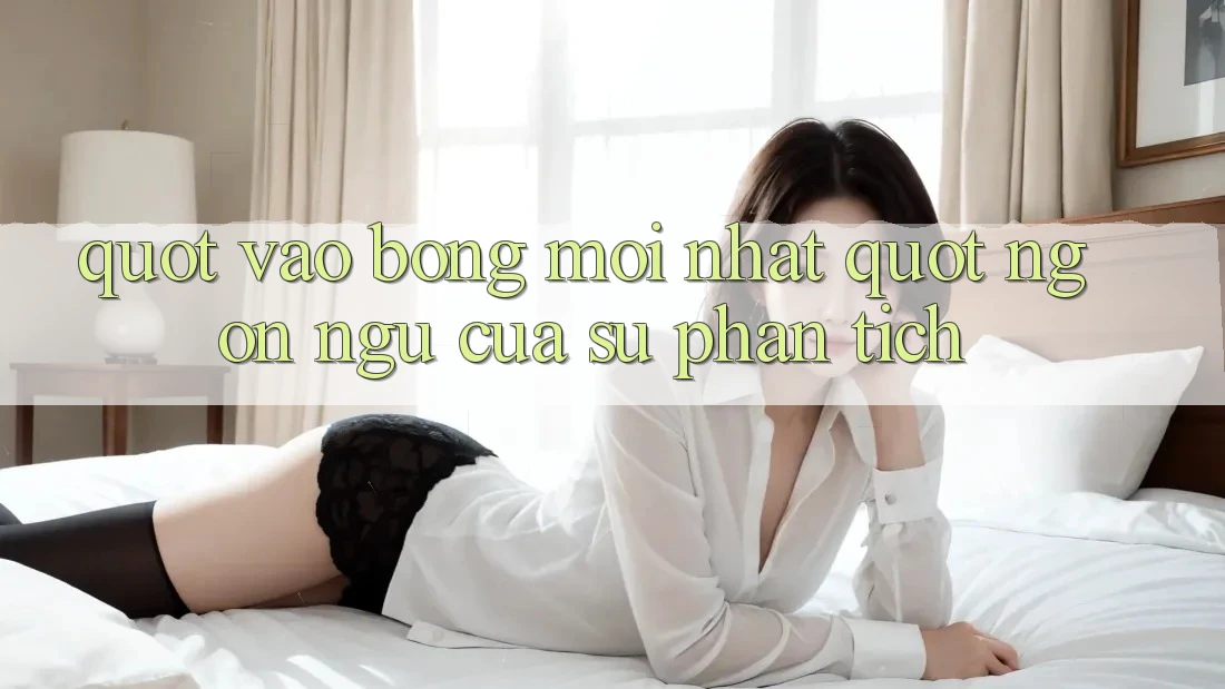 " Vào Bóng Mới Nhất" - Ngôn Ngữ Của Sự Phân Tích