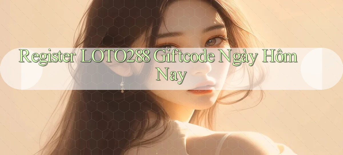 register loto288 giftcode ngày hôm nay