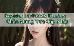 register loto288 thưởng chào mừng vừa cập nhật