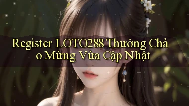register loto288 thưởng chào mừng vừa cập nhật