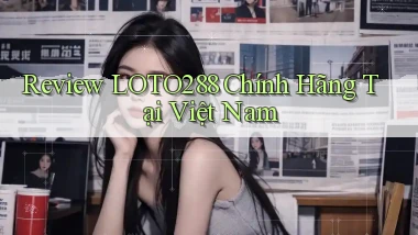 review loto288 chính hãng tại việt nam