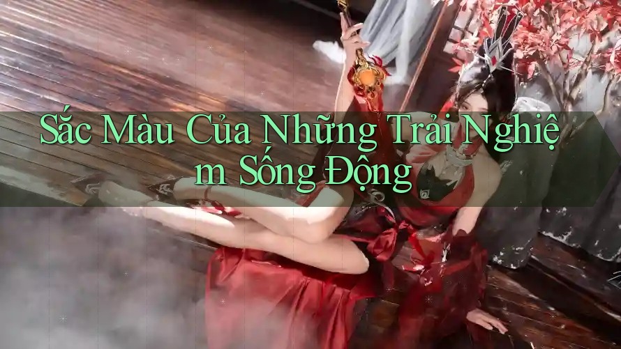 Sắc Màu Của Những Trải Nghiệm Sống Động