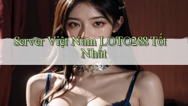 server việt nam loto288 tốt nhất