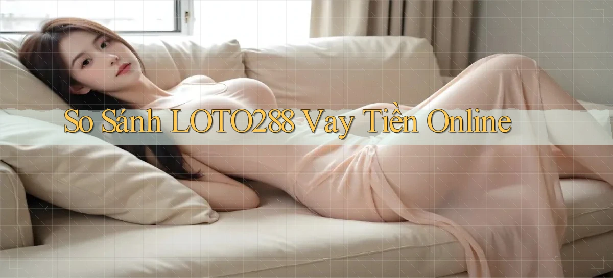 so sánh loto288 vay tiền online